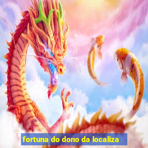 fortuna do dono da localiza